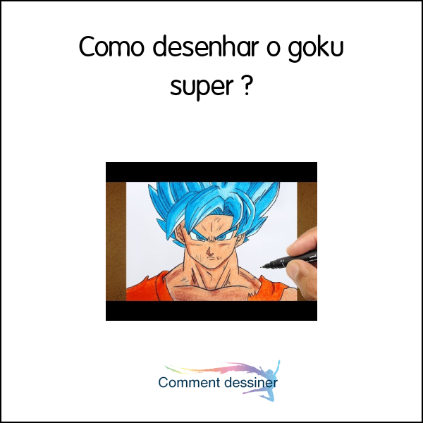 Como desenhar o goku super